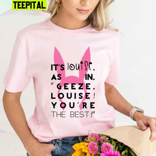 It’s Louise As In Geeze Louise You’re The Best Unisex T-Shirt