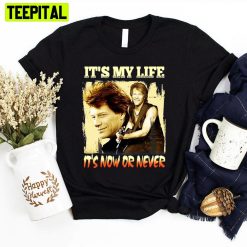 It’s My Life It’s Now Or Never Bon Jovi Unisex T-Shirt