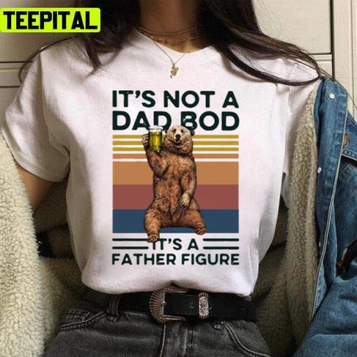 It’s Not A Dad Bod It’s Father Figure Bear Beer Lover Unisex T-Shirt