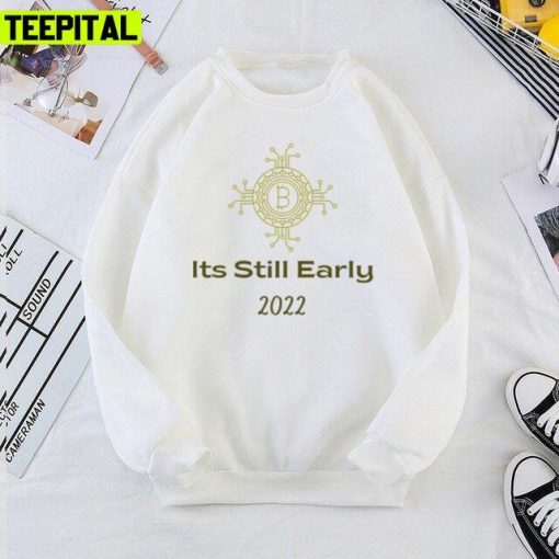 Its Still Early For Bitcoin 2022 Design Unisex T-Shirt