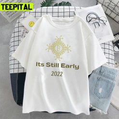 Its Still Early For Bitcoin 2022 Design Unisex T-Shirt