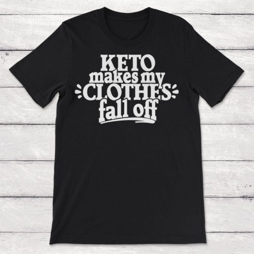 Keto Makes My Clothes Fall Off Ketogenic Diet Unisex T-Shirt