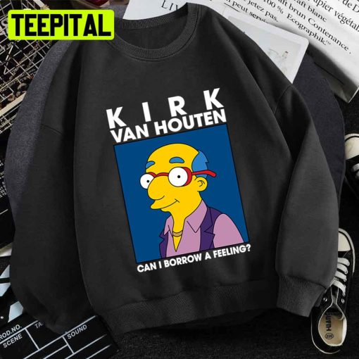 Kirk Van Houten Can I Borrow A Feeling Unisex T-Shirt