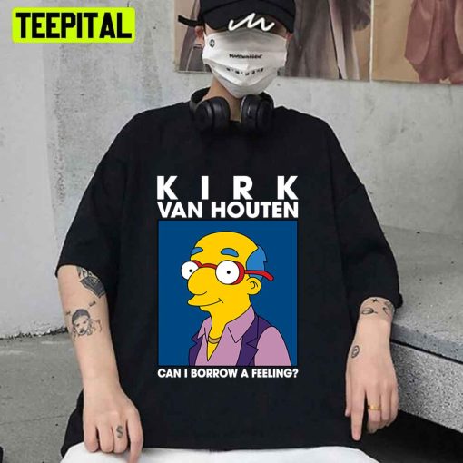 Kirk Van Houten Can I Borrow A Feeling Unisex T-Shirt