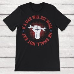 Labor Quotes If A Man Will Not Work He Shall Not Eat Unisex T-Shirt