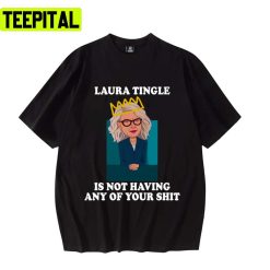 Laura Tingle Is Not Having Any Of Your Shit Unisex T-Shirt