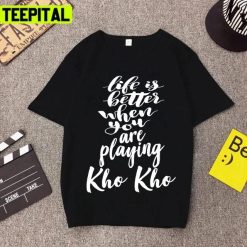 Life Is Better When You Are Playing Kho Kho Unisex T-Shirt