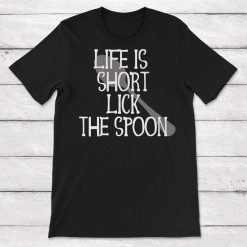 Life Is Short Lick the Spoon Raw Cookie Dough Lick the Batter Unisex T-Shirt