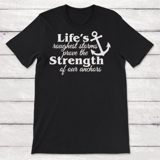 Lifes Roughest Storms Prove the Strength Of Our Anchors Unisex T-Shirt