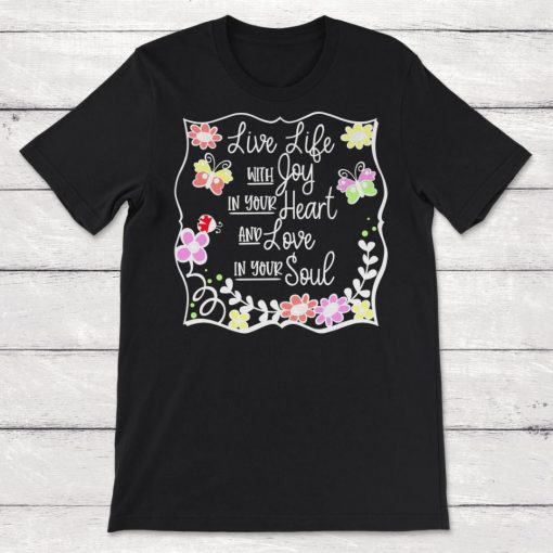 Live Life With Life With Joy In Your Heart And Love In Heart Unisex T-Shirt