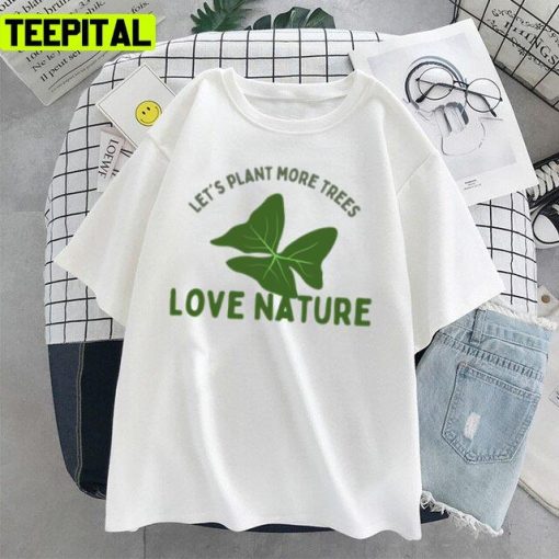 Love Nature Let’s Plant More Trees Design Unisex T-Shirt