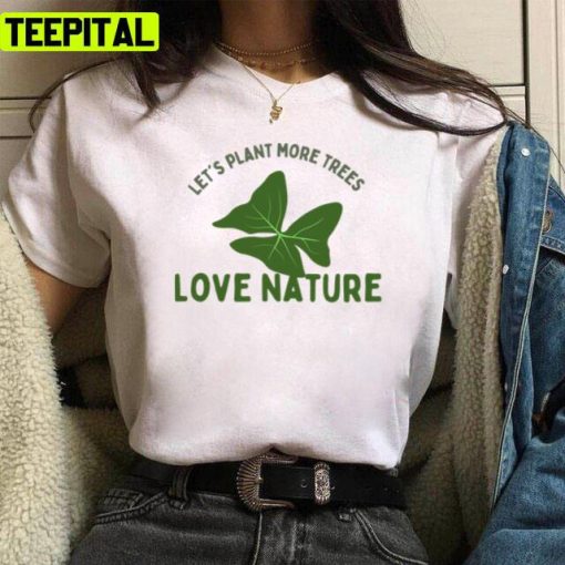 Love Nature Let’s Plant More Trees Design Unisex T-Shirt