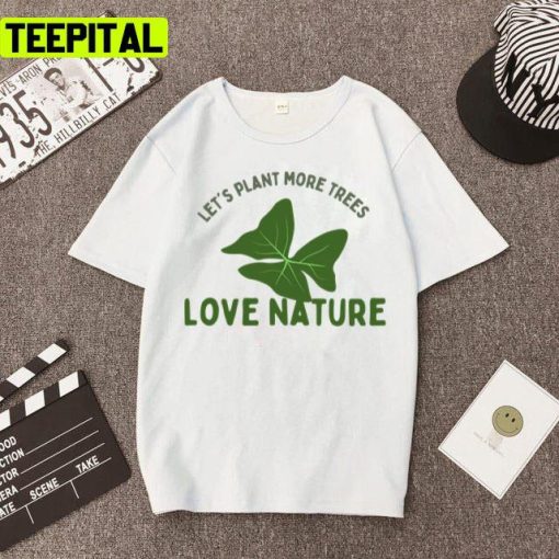 Love Nature Let’s Plant More Trees Design Unisex T-Shirt