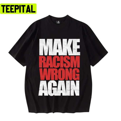 Make Racism Wrong Again Distressed Design Unisex T-Shirt