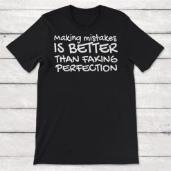 Making Mistakes Is Better Than Faking Perfection Unisex T-Shirt