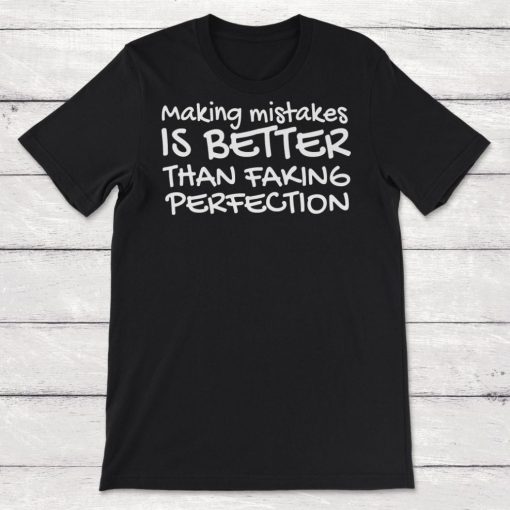 Making Mistakes Is Better Than Faking Perfection Unisex T-Shirt