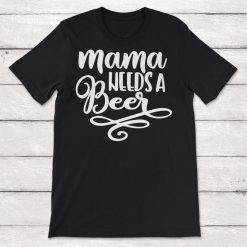 Mama Needs A Beer Unisex T-Shirt