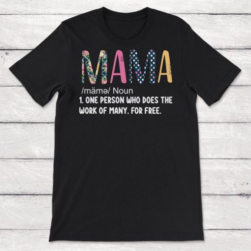 Mama One Person Who Does the Work of Many For Free Unisex T-Shirt