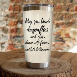 May You Touch Dragonfly And Stars Dance With Fairies And Talk To The Moon Gift For Lover Day Travel Tumbler All Over Print