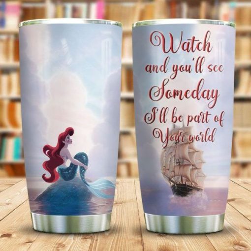 Mermaid Watch And You’ll See Someday I’ll Be Part Of Your World Tumbler