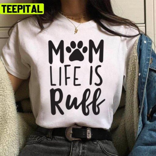 Mom Life Is Ruff Dog Mom Mothers Day Unisex T-Shirt