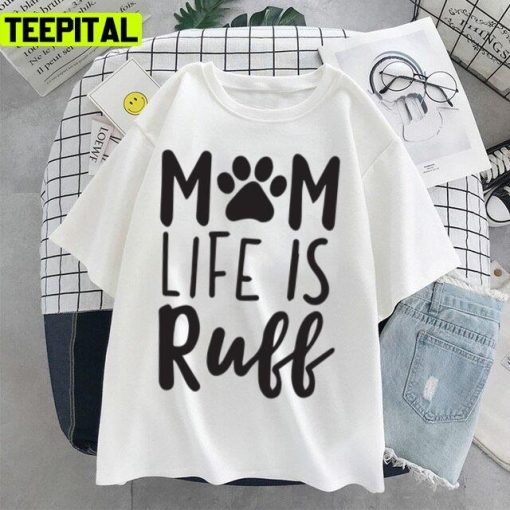 Mom Life Is Ruff Dog Mom Mothers Day Unisex T-Shirt