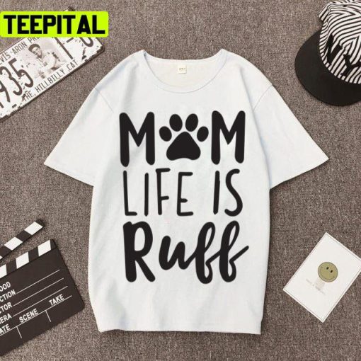 Mom Life Is Ruff Dog Mom Mothers Day Unisex T-Shirt