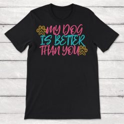 My Dog Is Better Than You Unisex T-Shirt