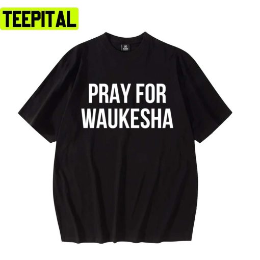 New Text Design Pray For Waukesha Waukesha Strong Unisex T-Shirt