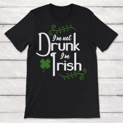 Not Drunk Im Not Drunk Im Irish Funny Drinking Saint Patricks Day Unisex T-Shirt