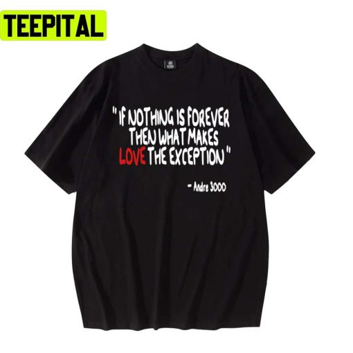 Nothing Is Forever The What Makes Love The Exception Outkast Rap Rock Music Unisex T-Shirt