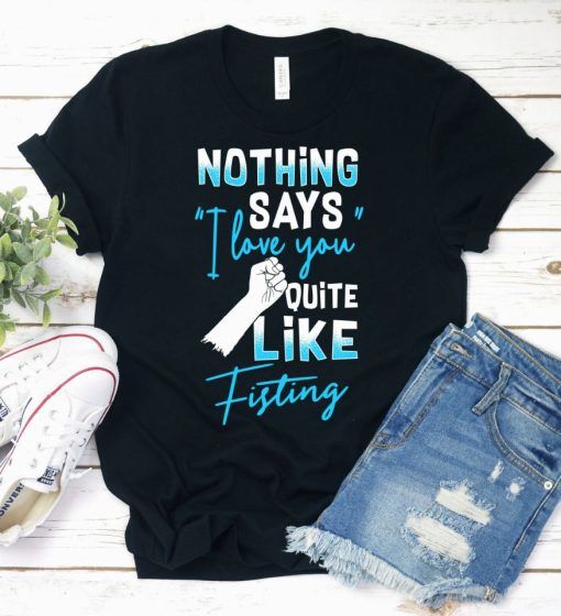 Nothing Says I love You Quite Like Fisting Shirt