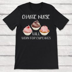 Nurse Charge Nurse Will Work For Cupcakes Unisex T-Shirt