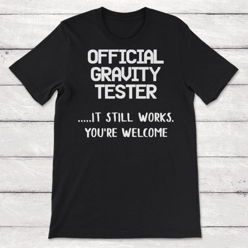 Official Gravity Tester It Still Works Youre Welcome Unisex T-Shirt