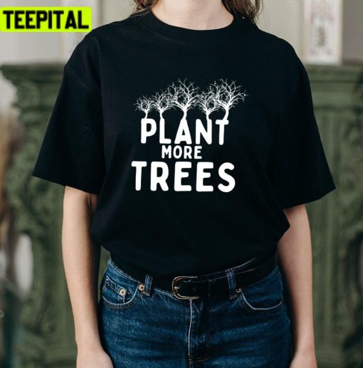 Plant More Trees Cute Every Day Is Earth Day Unisex T-Shirt