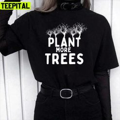 Plant More Trees Cute Every Day Is Earth Day Unisex T-Shirt