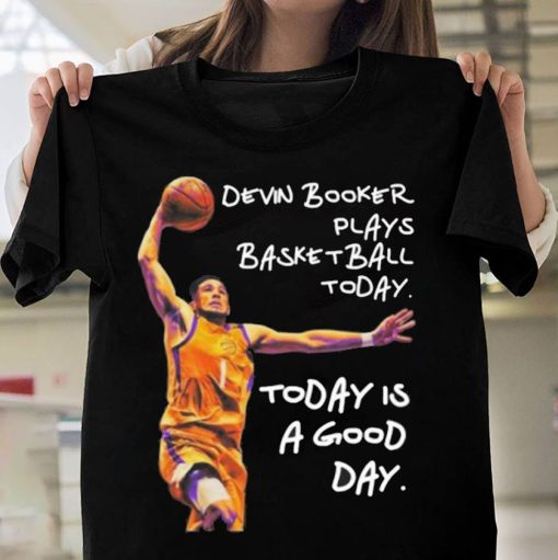 Plays Basketball Today Today Is A Good Day Devin Booker Phoenix Suns Basketball Unisex T-Shirt