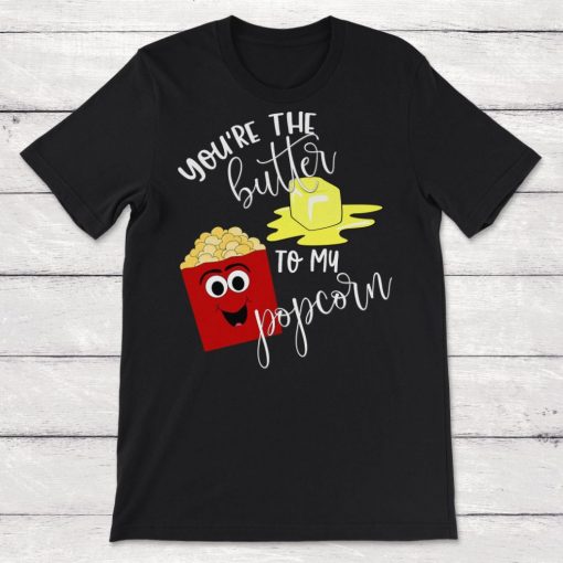 Popcorn Movie Youre The Butter To My Popcorn Unisex T-Shirt