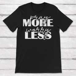 Pray More Worry less Unisex T-Shirt (Copy)