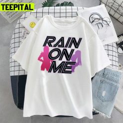 Rain On Me Lady Gaga Ariana Grande Unisex T-Shirt