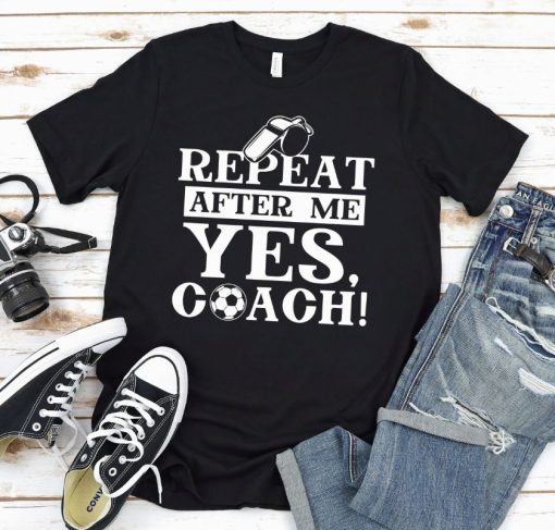 Repeat After Me Yes Coach Shirt