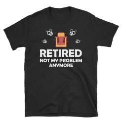 Retired Beekeeper Witty Not My Problem Joke Unisex T-Shirt