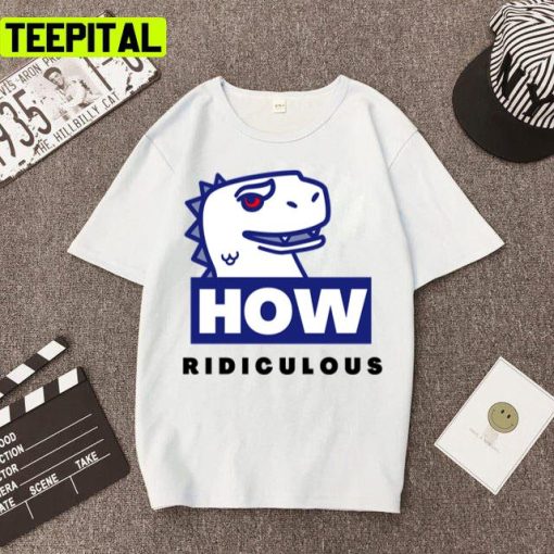 Ridiculous Rexy How Ridiculous Unisex T-Shirt