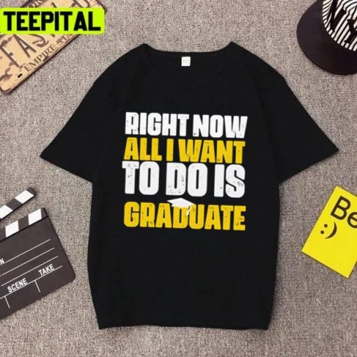 Right Now All I Want To Do Is Graduate Essential Unisex T-Shirt