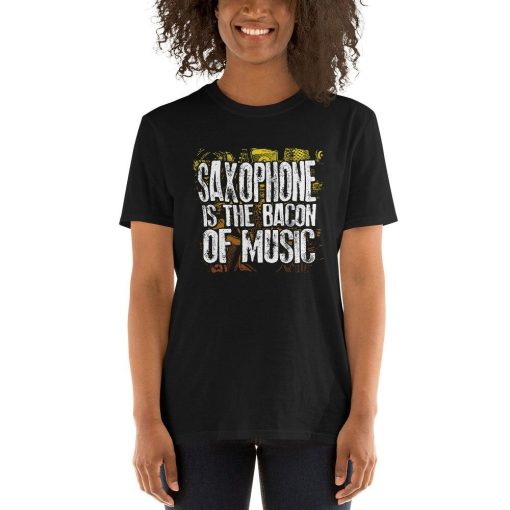 Saxophone Is The Bacon Of Music Funny Musician Bacon Lover Culinary Artist Gift T-Shirt