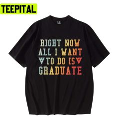 Senior 2022 Right Now All I Want To Do Is Graduate Unisex T-Shirt