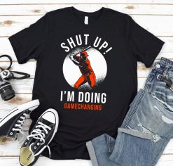 Shut Up Im Doing Gamechanging Shirt