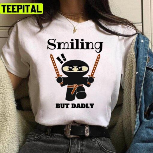 Smiling But Dadly Smiling Ninja Design Quote Unisex T-Shirt