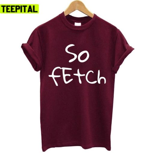 So Fetch 2022 Trending Saying Design Unisex T-Shirt