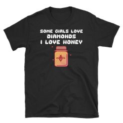 Some Girls Love Diamonds I Love Honey Unisex T-Shirt